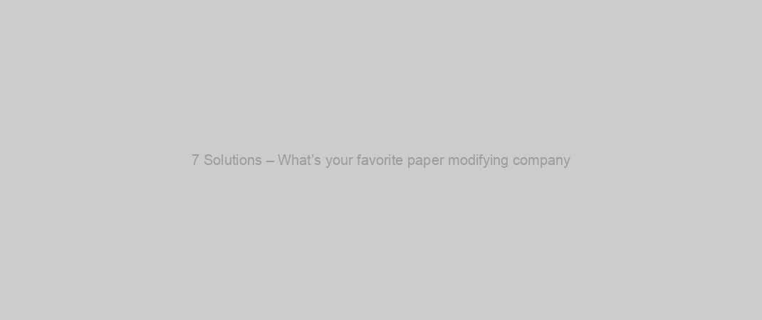 7 Solutions – What’s your favorite paper modifying company?